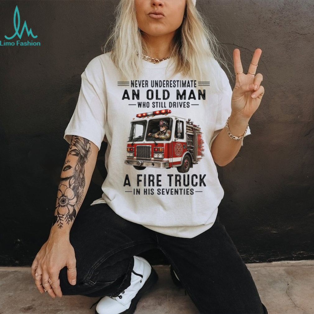 Fire Truck Driver Old Man Firefighter Shirt