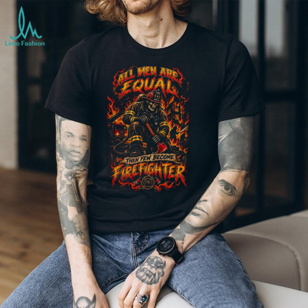 Firefighter All Men Are Equal Brave Rescue Fireman Shirt
