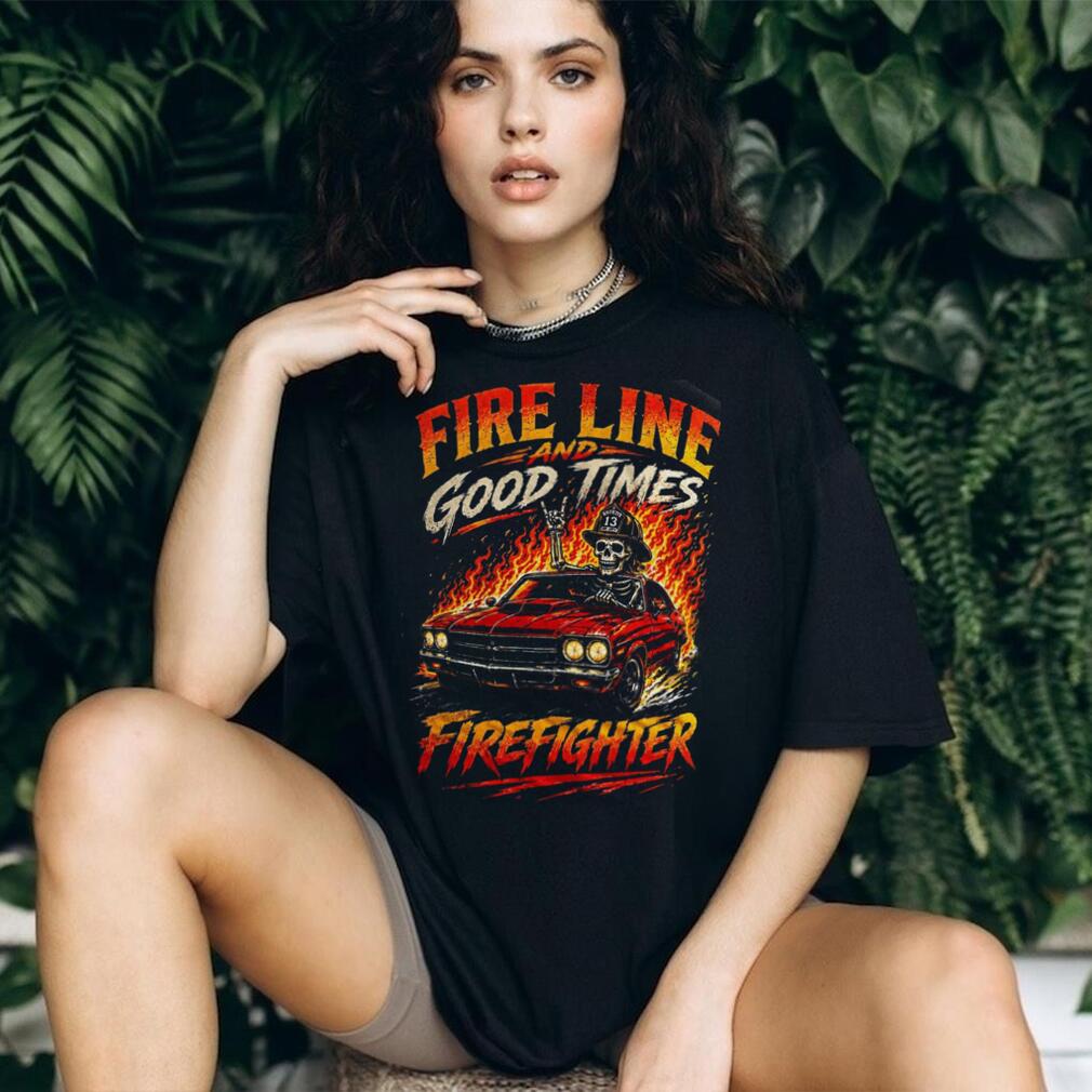 Firefighter Fire Line Good Times Muscle Car Shirt