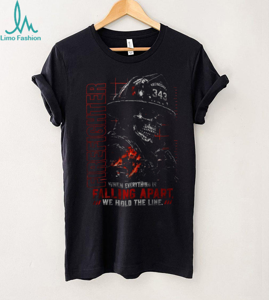 Firefighter When Everything Is Falling Apart We Hold The Line Shirt
