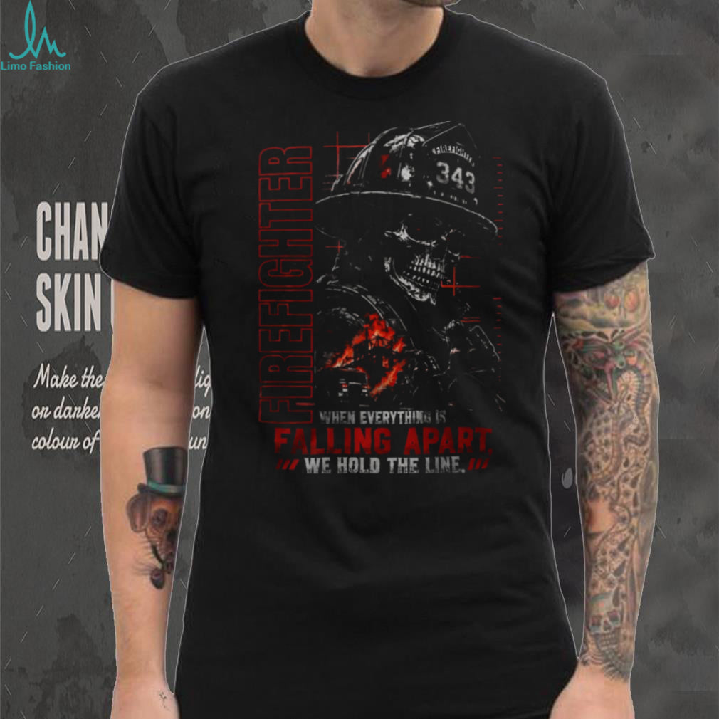 Firefighter When Everything Is Falling Apart We Hold The Line Shirt