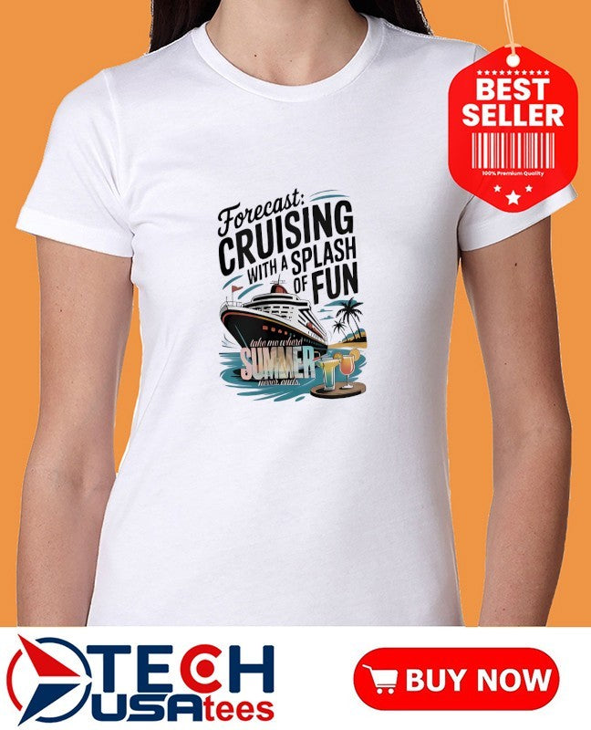 Forecast cruising with a splash of fun take me where summer never ends shirt