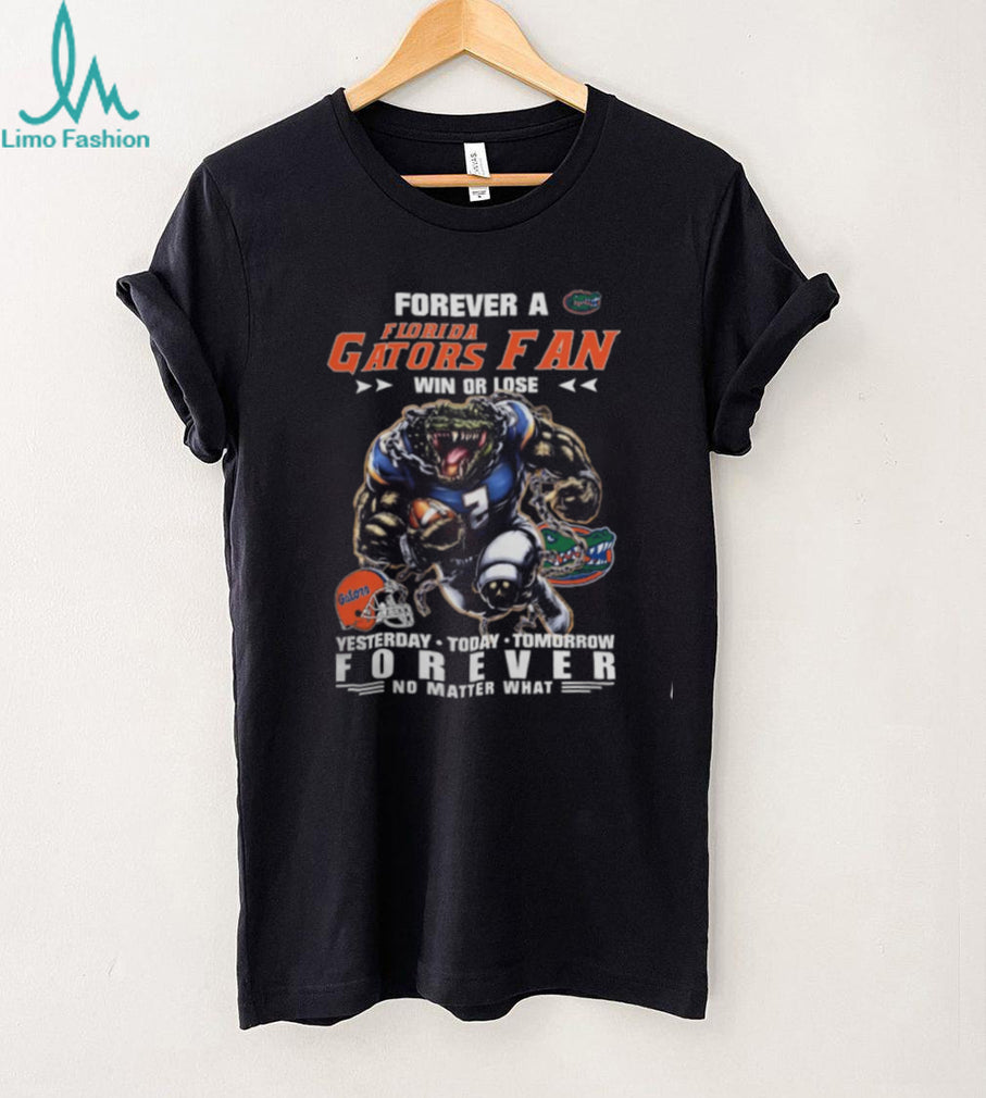 Forever A Florida Gators Mascot Fan Win Or Lose Yesterday Today Tomorrow Forever No Matter What Mascot Shirt