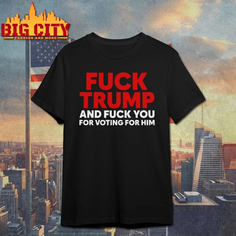 Fuck Trump And Fuck You For Voting For Him USA shirt
