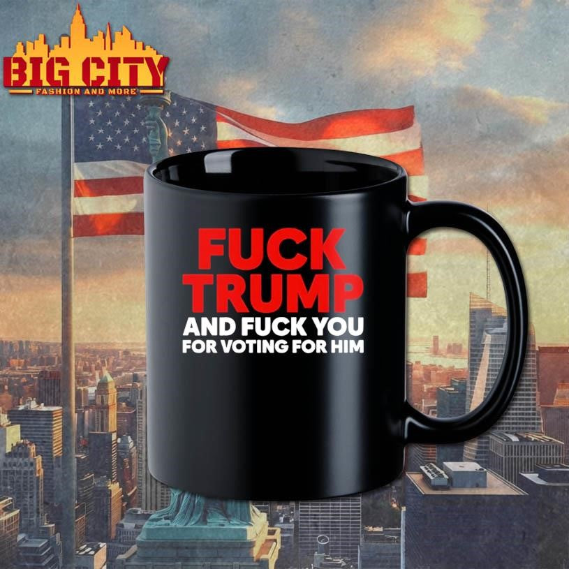 Fuck Trump And Fuck You For Voting For Him Shirt