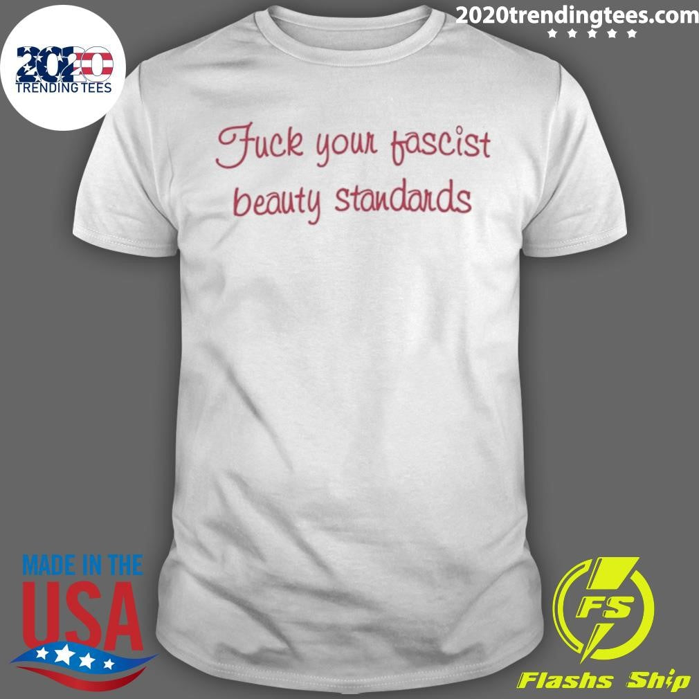 Fuck Your Fascist Beauty Standards Shirt