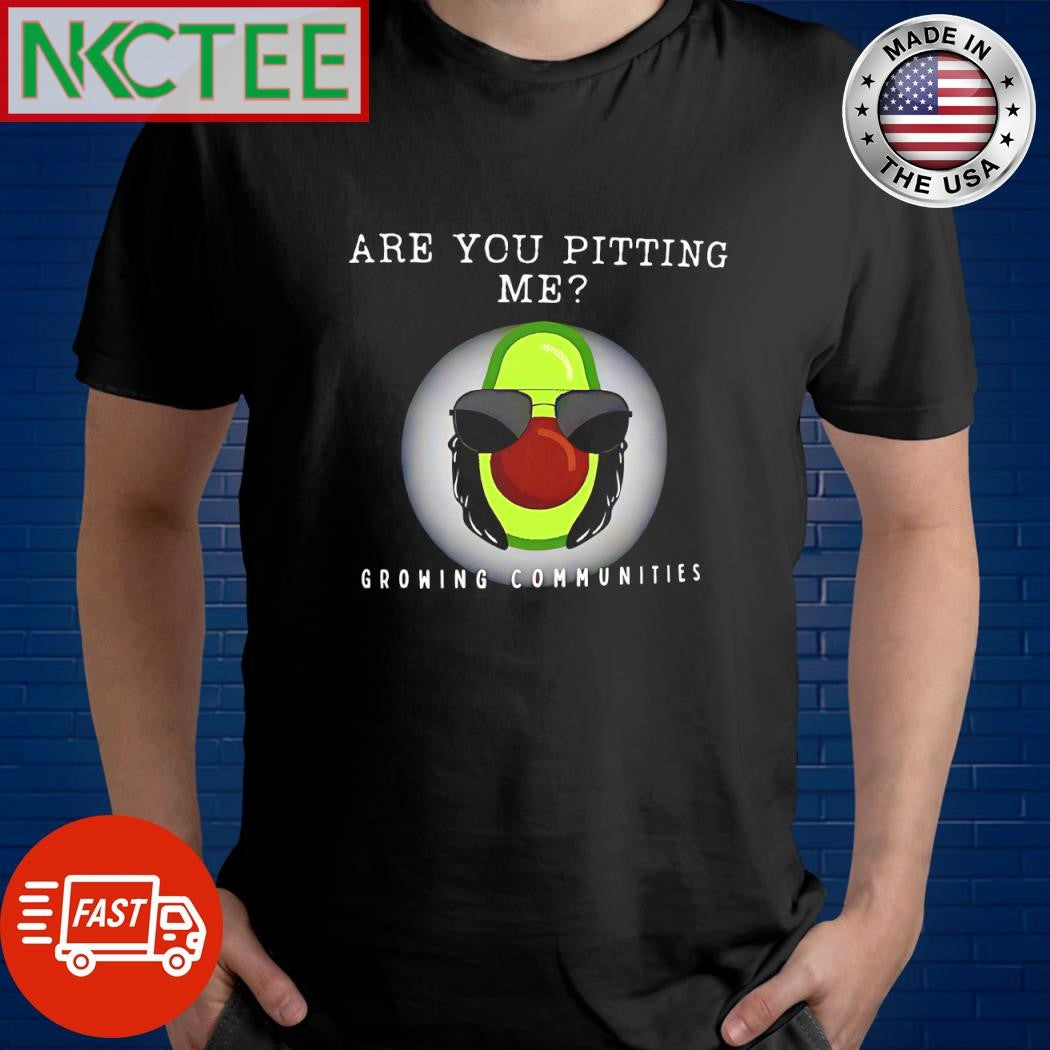 Funny Are you pitting me growing communities Avocado shirt