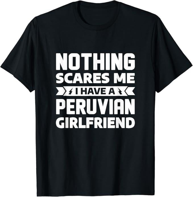 Funny Best Friend Shirts, Gift For Best Friend, Nothing Scares Me I Have A Peruvian Girlfriend Boyfriend T-Shirt Menswear...