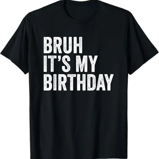 Funny Birthday Shirts, Bruh It's My Birthday Funny Sarcastic T-Shirt - Menswear Top Hoodie, Sweatshirt | PureTeeCo.com