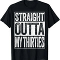Funny Birthday Shirts, Straight Outta My Thirties, Funny 40th Birthday Shirt T-Shirt