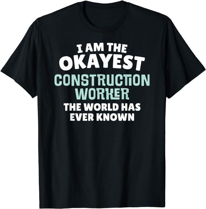 Funny Construction Work Shirts, Funny Construction Worker T-Shirt - I'm the Okayest Menswear Casual Cotton