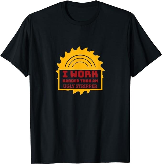 Funny Construction Work Shirts, I Work Harder Than An Ugly Stripper - Funny Construction T-Shirt Top Casual Cotton...