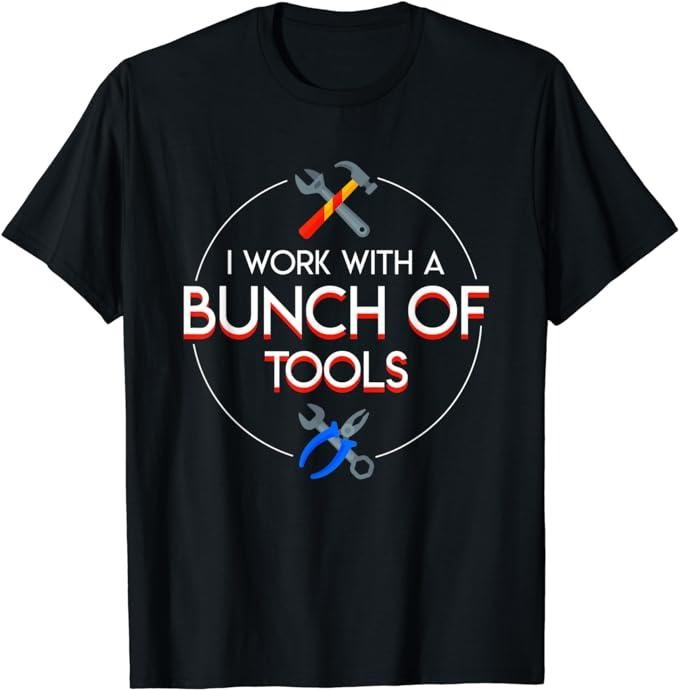 Funny Construction Work Shirts, I Work With A Bunch Of Tools Funny Construction Worker Shirt Menswear Top Basic Casual...
