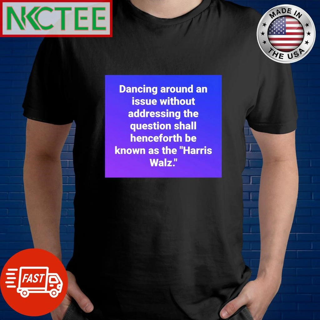 Funny Dancing around an issue without addressing the question shall henceforth be known as the Harris Walz shirt
