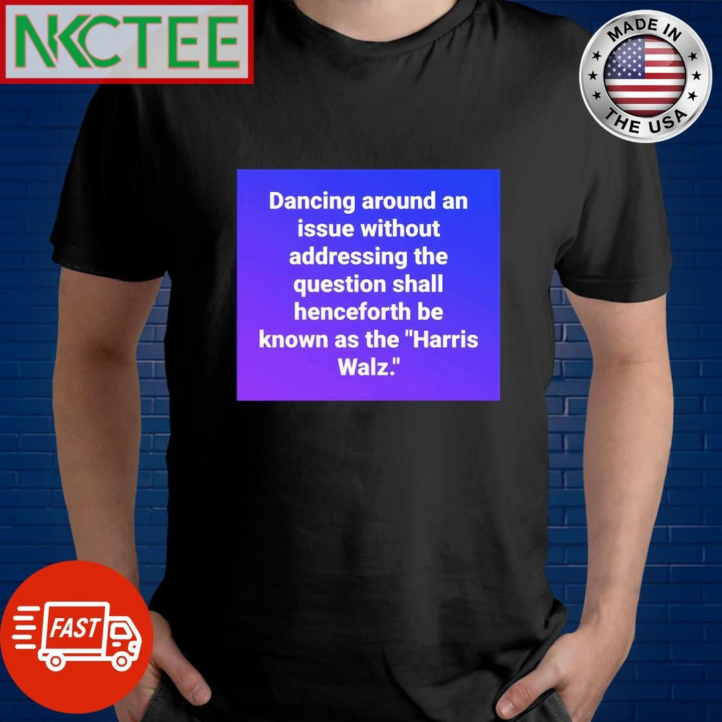 Funny Dancing around an issue without addressing the question shall henceforth be known as the Harris Walz shirt