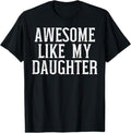 Funny Father Shirts, Gift For Dad, Awesome Like My Daughter Funny Mothers Fathers Day Mom Dad T-Shirt
