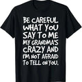 Funny Grandma Shirt, Gift For Grandmother, Be Careful What You say to me My Grandmas Crazy Funny Family T-Shirt Casual...