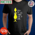 Funny Grinch sorry I’m late I didn’t want to come Christmas shirt