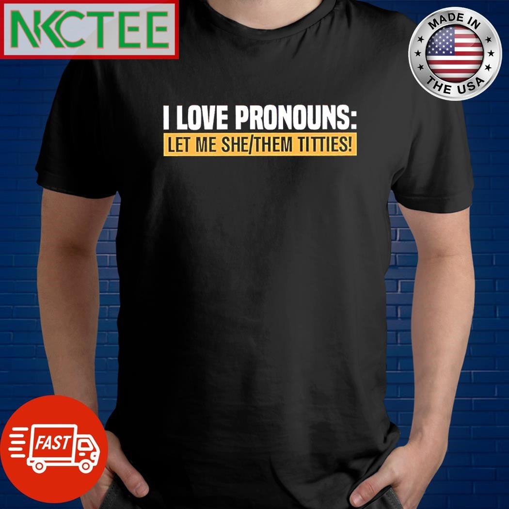 Funny I love pronouns let met she them titties shirt