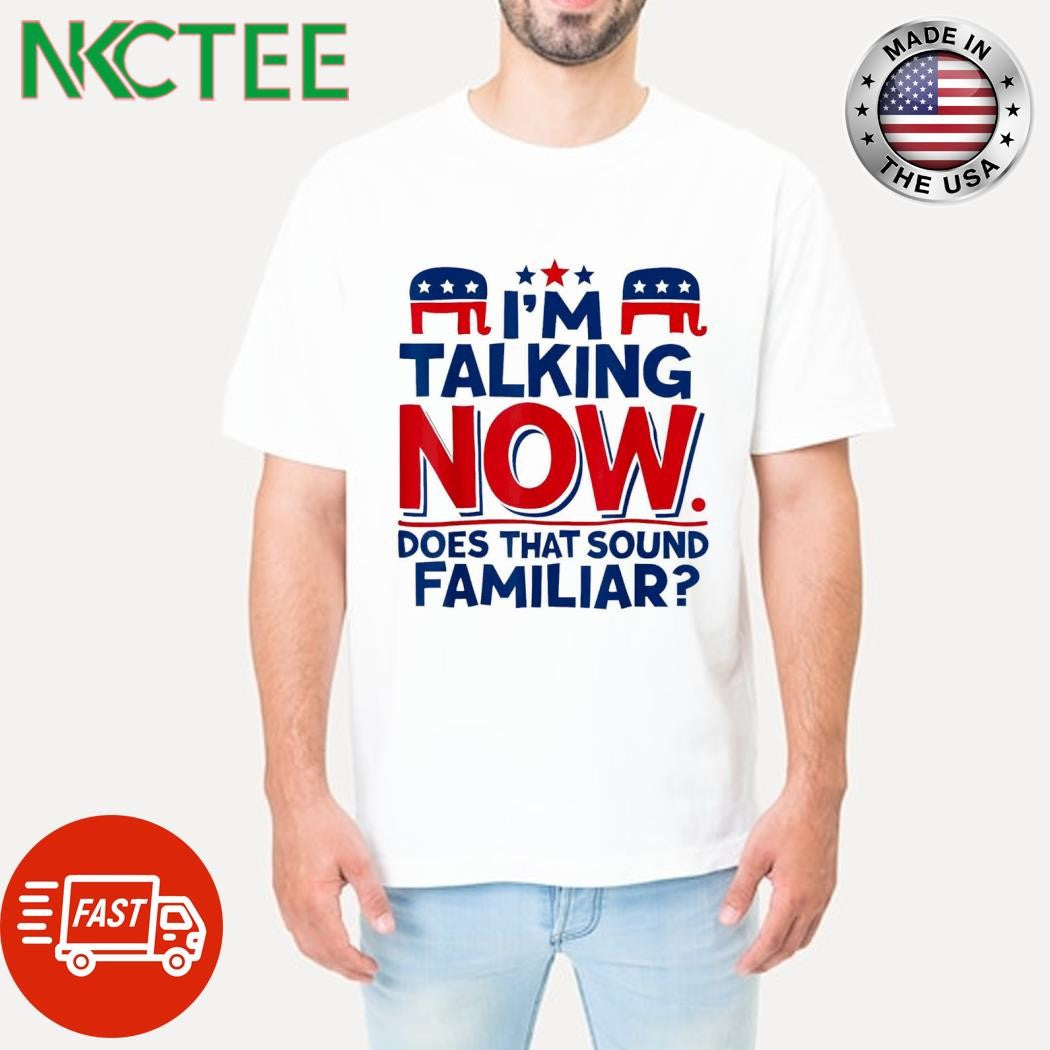 Funny I’M Talking Now Does That Sound Familiar Republican Party elephant shirt