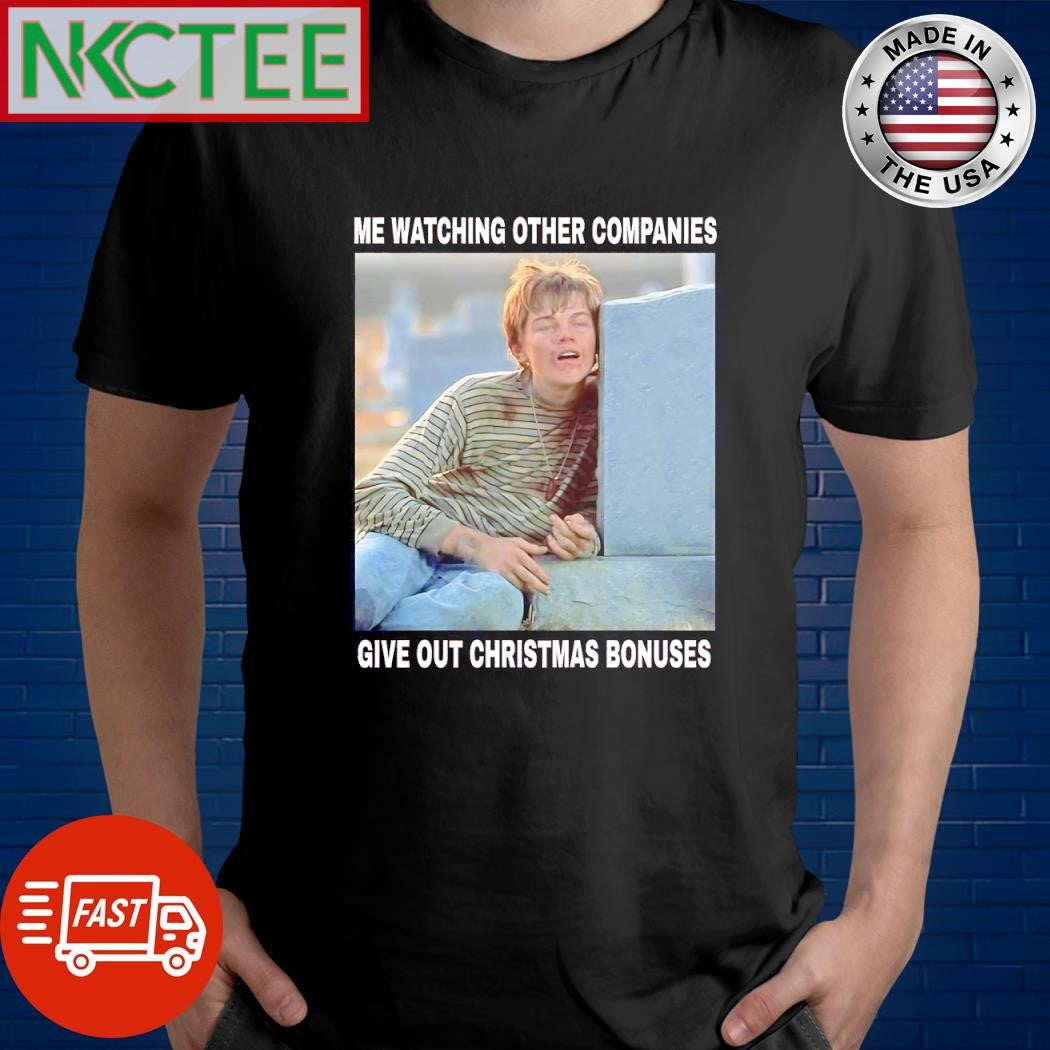 Funny Me watching other companies give out Christmas Bonuses shirt