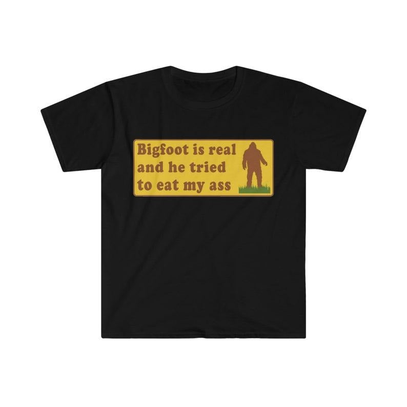 Funny Meme TShirt, Bigfoot Is Real And He Tried To Eat My Ass Funny Oddly Specific Joke Tee, Gift Shirt