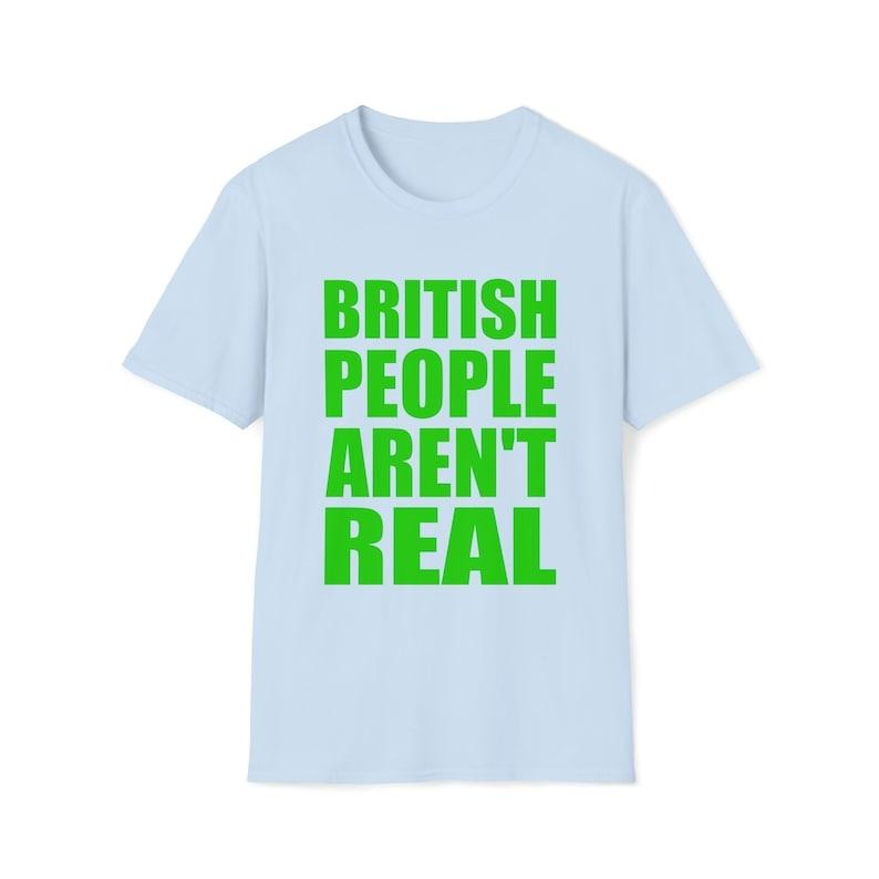 Funny Meme TShirt, British People Aren't Real Joke Tee, Gift  T-shirt, sweater and Hoodie Sweatshirt | PureTeeCo.com