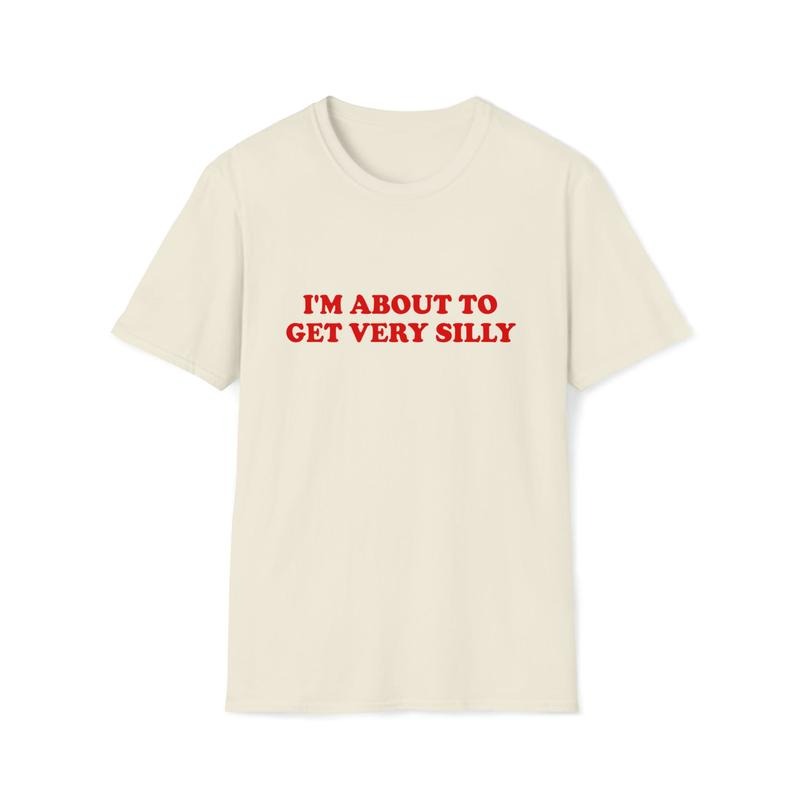 Funny Meme TShirt, I'm About to Get Very Silly Joke Tee, Gift  T-shirt, sweater and Hoodiestyle{n002}2