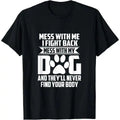 Funny Mess with My Dog They'll Never Find Your Body T-Shirt Made in USA Hoodie, Sweatshirt | PureTeeCo.com
