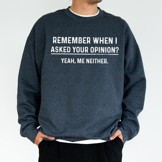 Funny Opinion Sweatshirt for Men, Remember When I Asked Your Opinion Sweater, Humorous Joke Top, Birthday Gift for Him, Cotton Fabric Classic Menswear