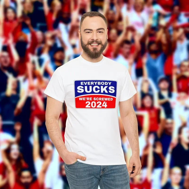 Funny Political Shirt - Everybody Sucks We're Screwed 2024 Shirt - Election 2024 - Vote Shirt - Gift For Democrat