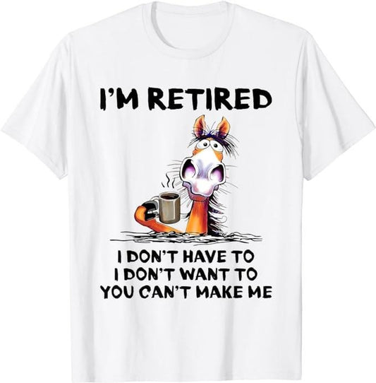 Funny Retirement Shirts, I'm Retired I Don't Have To I Don't Want To Horse T-Shirt Menswear Top Casual Cotton