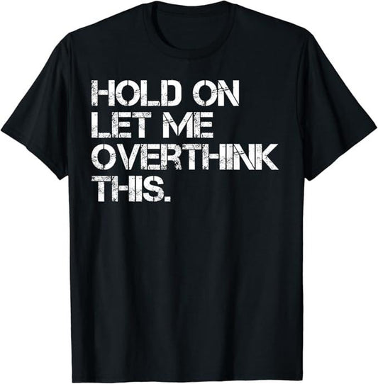 Funny Sarcastic Quote Hold On Let Me Overthink This T-Shirt Cotton Fashion Casual Classic