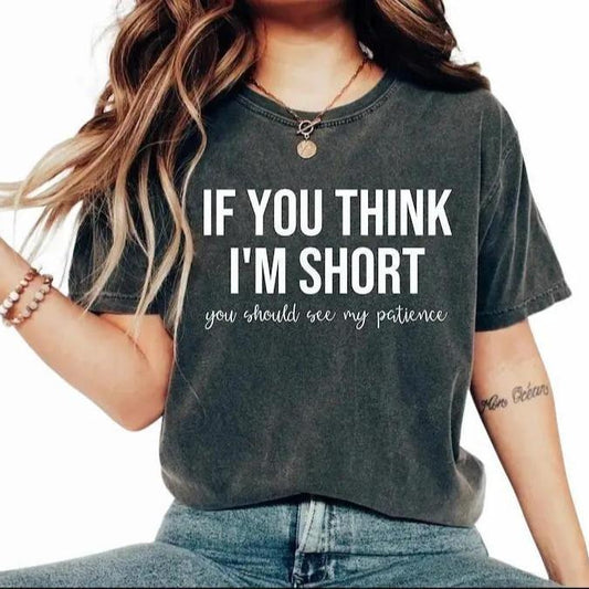Funny Saying Humor Tshirt, If You Think I'm Short You Should See My Patience Tee, Cute Graphic Tee Unisexs, Top Womenswear Summer Casual