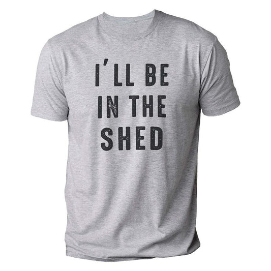 Funny Shirt Men | I'll Be In The Shed T Shirt | Fathers Day Gift - Gift from Daughter to Dad