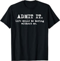 Funny Shirts, Admit It Life Would Be Boring Without Me Funny Sayings T-Shirt Menswear Casual Cotton Hoodie, Sweatshirt