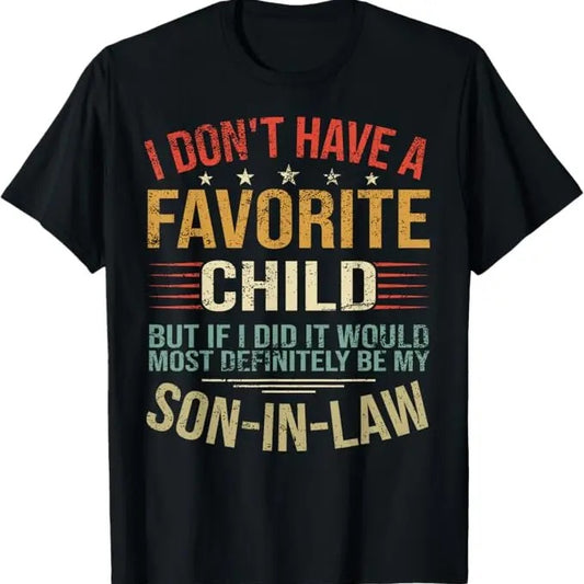 Funny Son-in-law Shirt, Gift for Father-in-law, I Don't Have A Favorite Child But If I Did It Would Most T-Shirt - Menswear Casual Cotton men  gifts