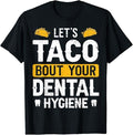 Funny Taco Shirts, Gifts For Mexican Food Lovers, Dentistry Let's Taco Bout Your Dental Hygiene Funny Dentist T-Shirt...