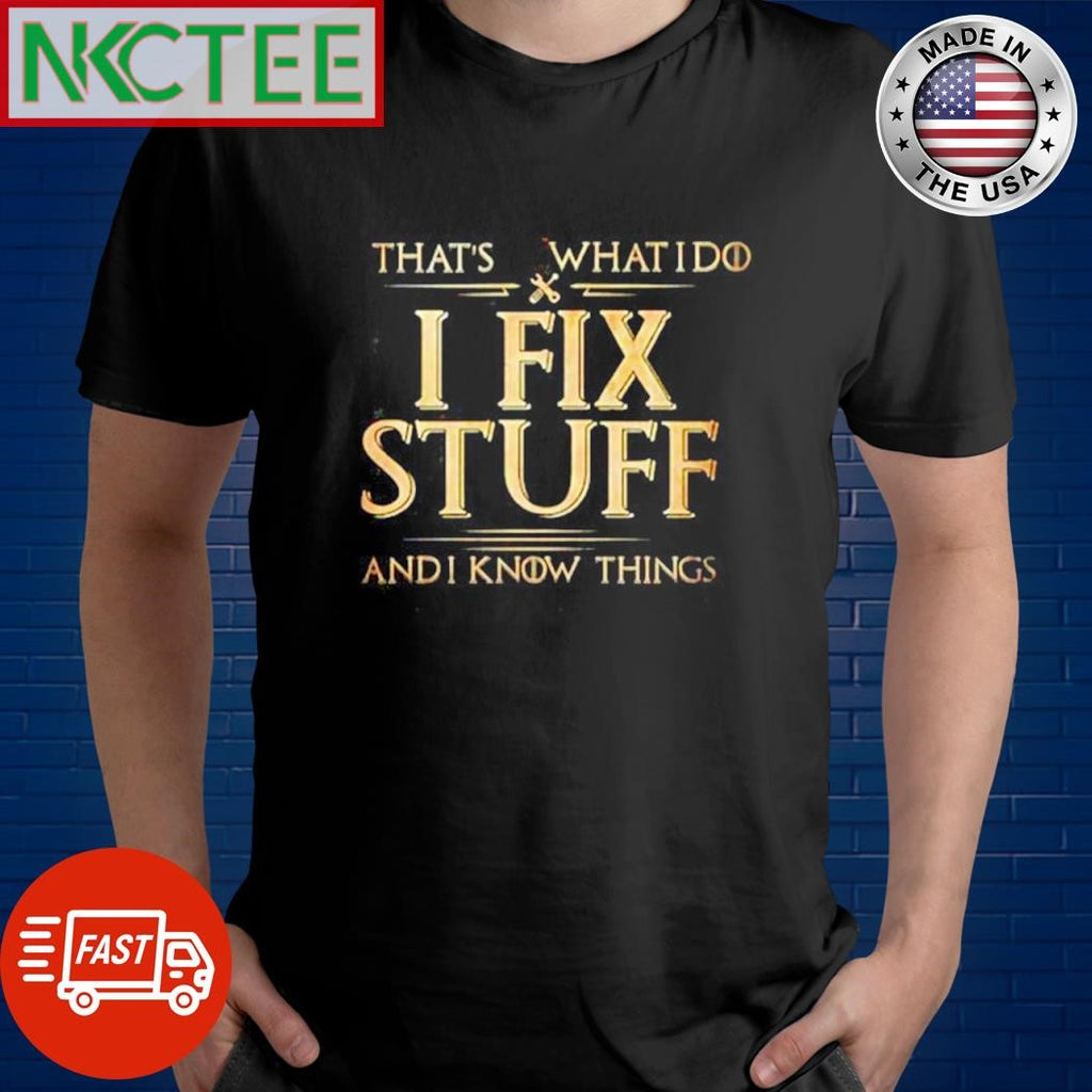 Funny That’s what I do I fix stuff and I know things shirt