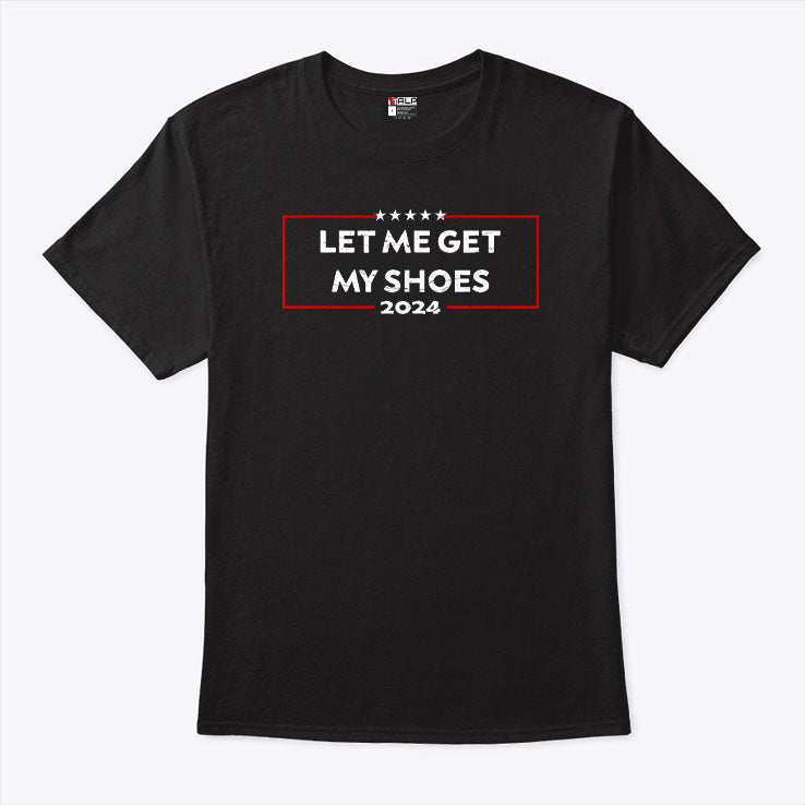 Funny Trump Let Me Get My Shoes T Shirt