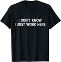 Funny Work T-Shirts, I Don't Know I Just Work Here Funny Men & Women Office Work T-Shirt Casual Cotton Hoodie, Sweatshirt