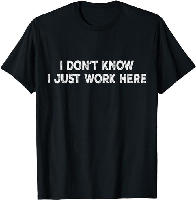 Funny Work T-Shirts, I Don't Know I Just Work Here Funny Men & Women Office Work T-Shirt Casual Cotton Hoodie, Sweatshirt