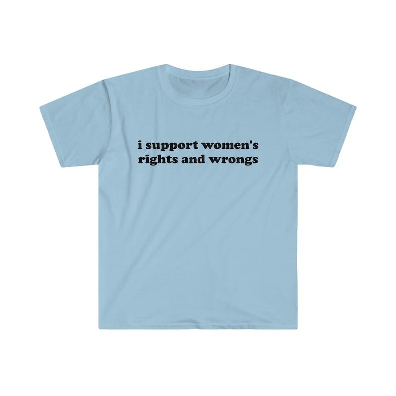 Funny Y2K TShirt - I Support Women's Rights and Wrongs 2000's Celebrity Style Tee - Gift  T-shirt, sweater and Hoodie Cotton