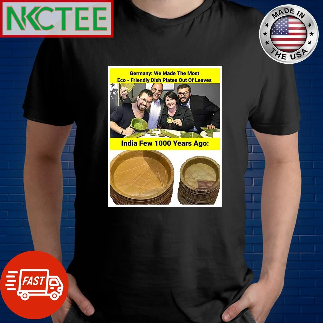 Germany we made the most eco friendly dish plates out of leaves India few 1000 years ago shirt