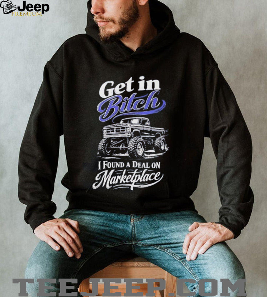Get in Bitch I found a deal on Marketplace shirt