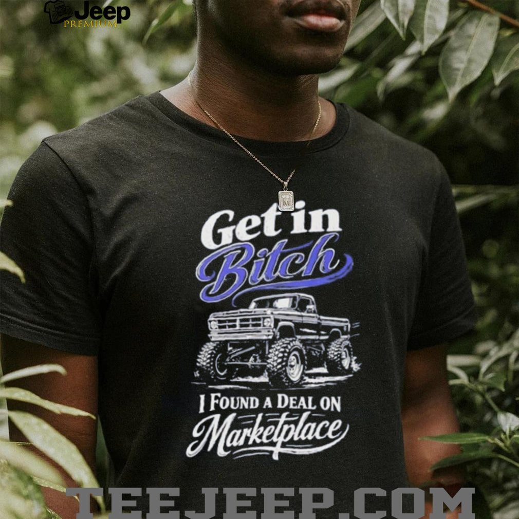 Get in Bitch I found a deal on Marketplace shirt