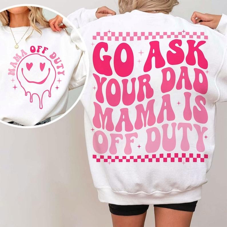 Go Ask Your Dad Mama is Off Duty , Mama Svg, Mom , Mothers Day T-Shirts, Hoodie, Sweatshirt | PureTeeCo.com
