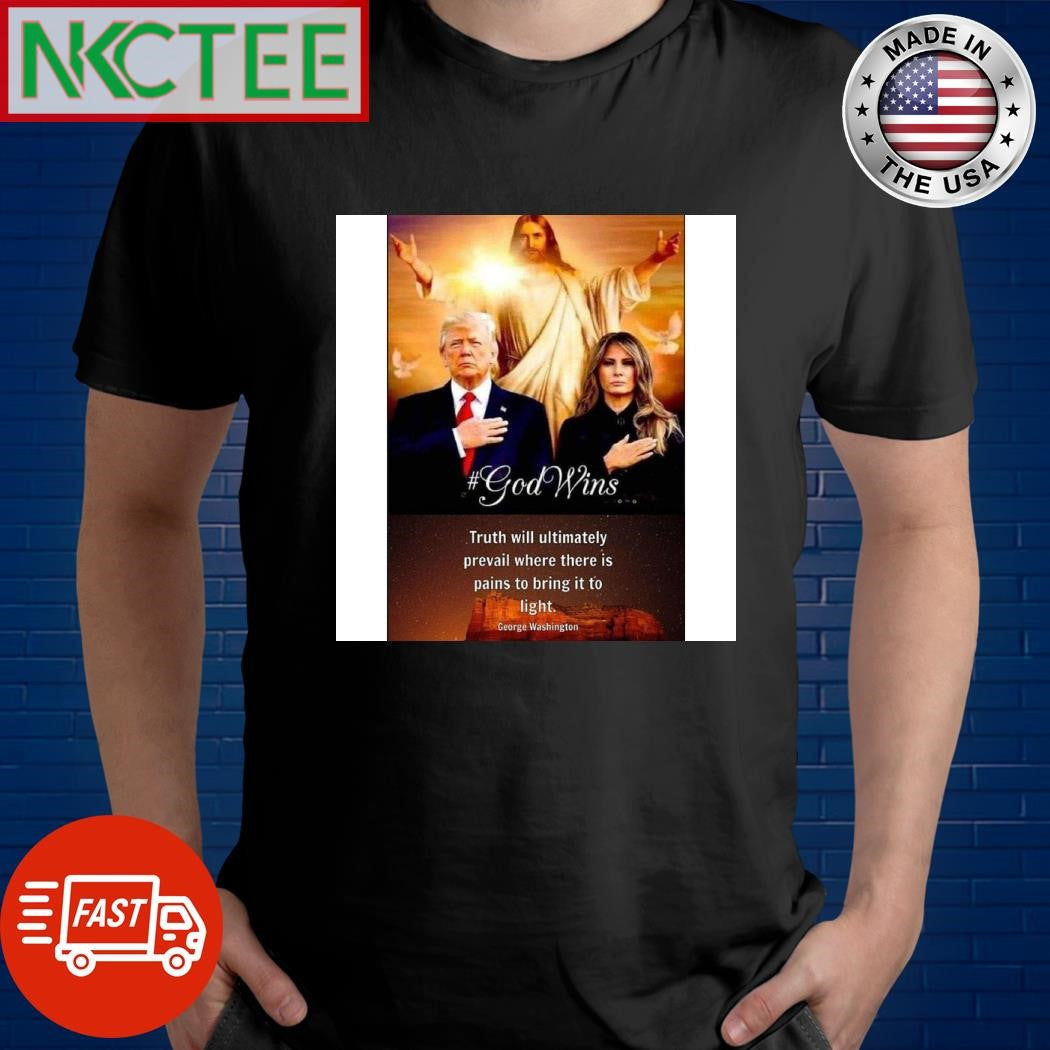 God wins Truth will ultimately prevail where there is pains to bring it to light Donald Trump shirt