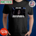 Good good give in to your anger let the hate flow through you shirt