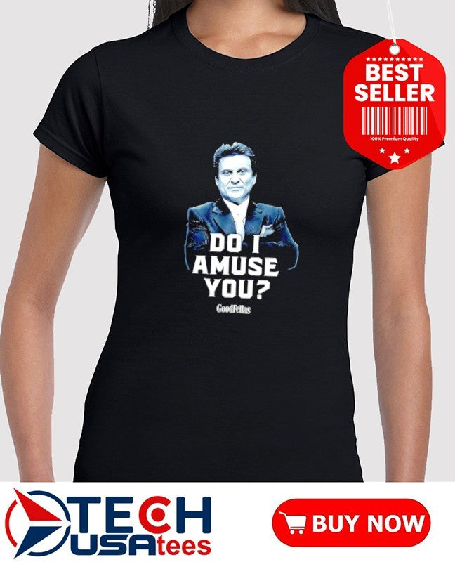 Goodfellas do I amuse you shirt